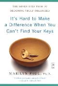 Its Hard to Make a Difference When You Cant Find Your Keys The Seven Step Path to Becoming Truly Organized