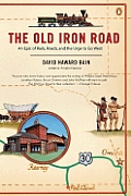 Old Iron Road An Epic of Rails Roads & the Urge to Go West