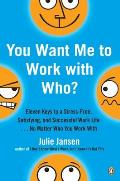 You Want Me to Work with Who?: Eleven Keys to a Stress-Free, Satisfying, and Successful Work Life . . . No Matt Er Who You Work with