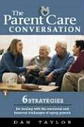 Parent Care Conversation Six Strategies for Dealing with the Emotional & Financial Challenges of Agingparents