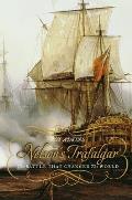 Nelsons Trafalgar The Battle That Changed the World