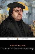 Ninety Five Theses & Other Writings Selected Works of Martin Luther