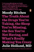 Moody Bitches The Truth About the Drugs Youre Taking The Sleep Youre Missing The Sex Youre Not Having & Whats Really Making You Crazy