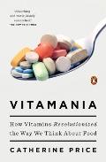 Vitamania How Vitamins Revolutionized the Way We Think about Food