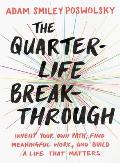 Quarter Life Breakthrough Invent Your Own Path Find Meaningful Work & Build a Life That Matters