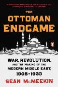 Ottoman Endgame War Revolution & the Making of the Modern Middle East 1908 1923