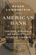 Americas Bank The Epic Struggle to Create the Federal Reserve
