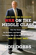 War on the Middle Class How the Government Big Business & Special Interest Groups Are Waging War on the American Dream & How to Fight Ba