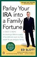 Parlay Your IRA Into a Family Fortune 3 Easy Steps for Creating a Lifetime Supply of Tax Deferred Even Tax Free Wealth for You & Your Family