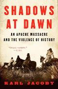 Shadows at Dawn An Apache Massacre & the Violence of History