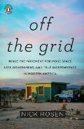 Off the Grid: Inside the Movement for More Space, Less Government, and True Independence in Mo Dern America