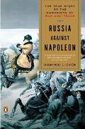 Russia Against Napoleon The True Story of the Campaigns of War & Peace
