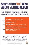 What Your Doctor Won't Tell You About Getting Older: An Insider's Survival Manual for Outsmarting the Health-Care System