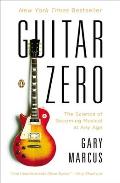 Guitar Zero The Science of Becoming Musical at Any Age