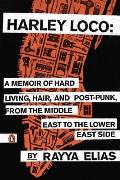 Harley Loco A Memoir of Hard Living Hair & Post Punk Rock from the Middle East to the Lower East Side