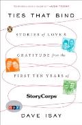 Ties That Bind Stories of Love & Gratitude from the First Ten Years of Storycorps