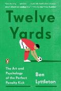 Twelve Yards The Art & Psychology of the Perfect Penalty Kick