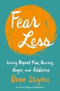 Fear Less Living Beyond Fear Anxiety Anger & Addiction