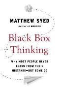 Black Box Thinking Why Most People Never Learn from Their Mistakes But Some Do