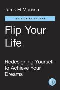 Flip Your Life Redesigning Yourself to Achieve Your Dreams