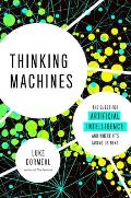 Thinking Machines The Quest for Artificial Intelligence & Where Its Taking Us Next