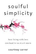 Soulful Simplicity How Living with Less Can Lead to So Much More