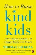 How to Raise Kind Kids & Get Respect Gratitude & a Happier Family in the Bargain