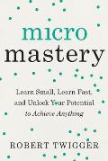 Micromastery Learn Small Learn Fast & Unlock Your Potential to Achieve Anything