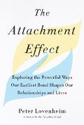 Attachment Effect Exploring the Powerful Ways Our Earliest Bond Shapes Our Relationships & Lives