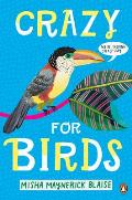 Crazy for Birds A Celebration & Exploration of Eggs Nests Wings & More