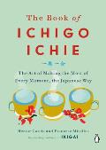 Book of Ichigo Ichie The Art of Making the Most of Every Moment the Japanese Way