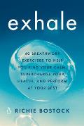 Exhale 40 Breathwork Exercises to Help You Find Your Calm Supercharge Your Health & Perform at Your Best