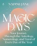 Magic Days Your Journey Through the Astrology Numerology & Tarot of Every Day of the Year