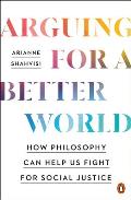 Arguing for a Better World How Philosophy Can Help Us Fight for Social Justice