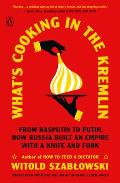 What's Cooking in the Kremlin: From Rasputin to Putin, How Russia Built an Empire with a Knife and Fork