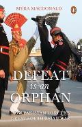 Defeat Is an Orphan How Pakistan Lost the Great South Asian War