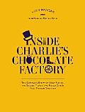 Inside Charlies Chocolate Factory The Complete Story of Willy Wonka the Golden Ticket & Roald Dahls Most Famous Creation