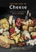 For the Love of Cheese Recipes & Wisdom from the Cheese Boutique