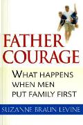 Father Courage What Happens When Men Put