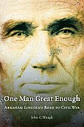 One Man Great Enough Abraham Lincolns Road to Civil War