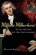 William Wilberforce The Life of the Great Anti Slave Trade Campaigner