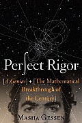 Perfect Rigor A Genius & the Mathematical Breakthrough of the Century