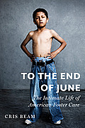 To the End of June The Intimate Life of American Foster Care