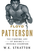Floyd Patterson: The Fighting Life of Boxing's Invisible Champion