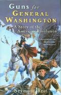 Guns for General Washington A Story of the American Revolution