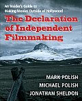 Declaration of Independent Filmmaking An Insiders Guide to Making Movies Outside of Hollywood
