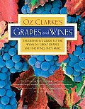 Oz Clarkes Grapes & Wines The Definitive Guide to the Worlds Great Grapes & the Wines They Make