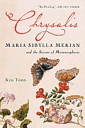 Chrysalis Maria Sibylla Merian & the Secrets of Metamorphosis