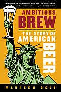 Ambitious Brew The Story of American Beer