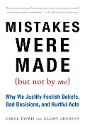 Mistakes Were Made But Not by Me Why We Justify Foolish Beliefs Bad Decisions & Hurtful Acts